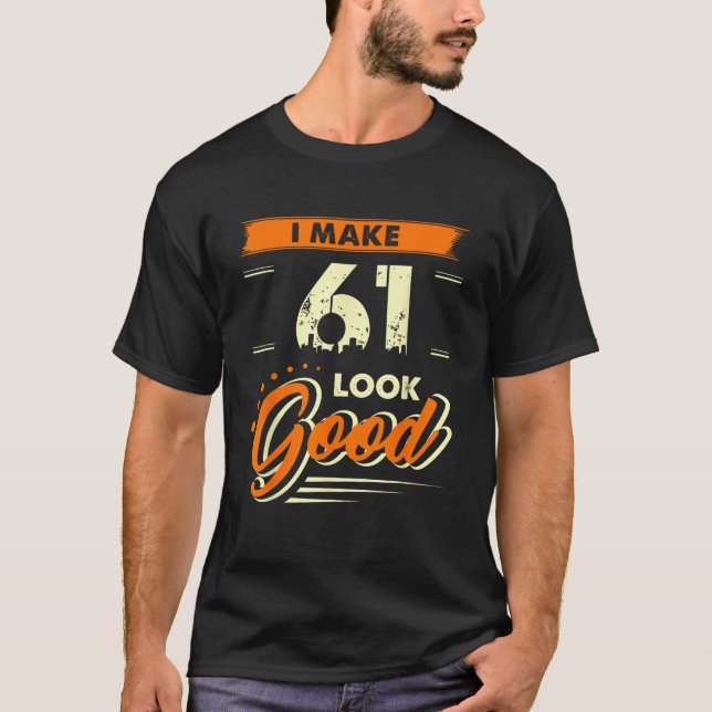 Camiseta I Make 61 Years Old Look Good Tee Funny 61st Birth (Frente)
