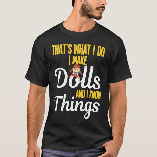 Camiseta I Make Dolls And I Know Things Doll Collectors (Frente)