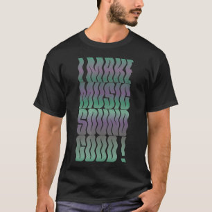 Camiseta I Make Music Sound Good Audio Engenheiro