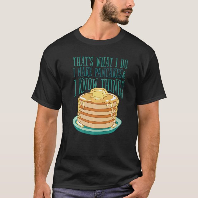 Camiseta I Make Pancakes And I Know Things  Pancakes Foodie (Frente)