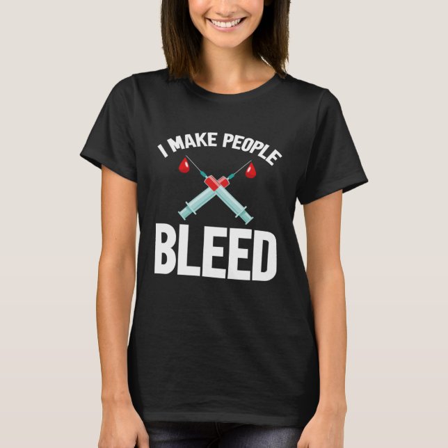 Camiseta I Make People Bleed Phlebotomist Phlebotomy Blood  (Frente)