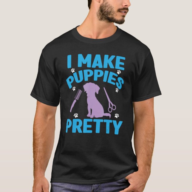 Camiseta I Make Puppies Pretty Dog Groomer Pet Grooming Men (Frente)