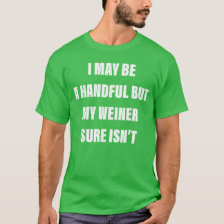 Camiseta I May Be A Handful But My Weiner Sure Isnt friend