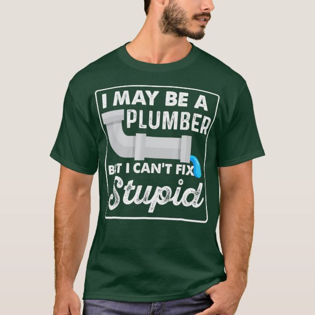 Camiseta I May Be A Plumber But I Cant Fix Stupid Funny (Frente)