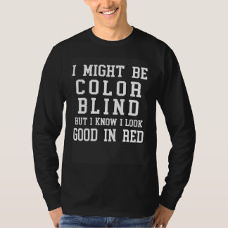 Camiseta I May Be Colorblind But I Know I Look Good In Red