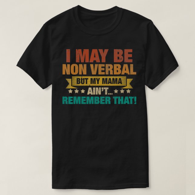 Camiseta I May Be Non Verbal but My Mama Ain't Remember Tha (Frente do Design)