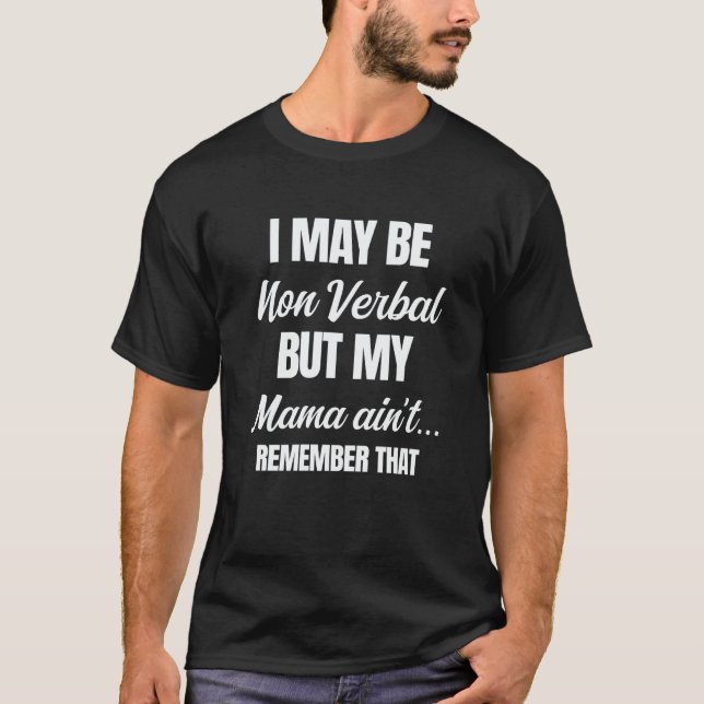Camiseta I May Be Non Verbal But My Mama Ain't Remember Tha (Frente)