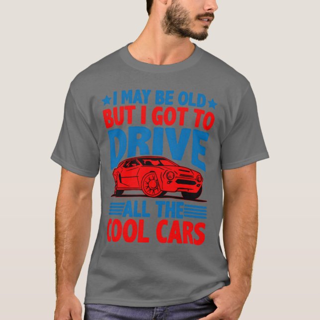Camiseta I May Be Old But I Goto Drive Allhe Cool Cars2 gir (Frente)