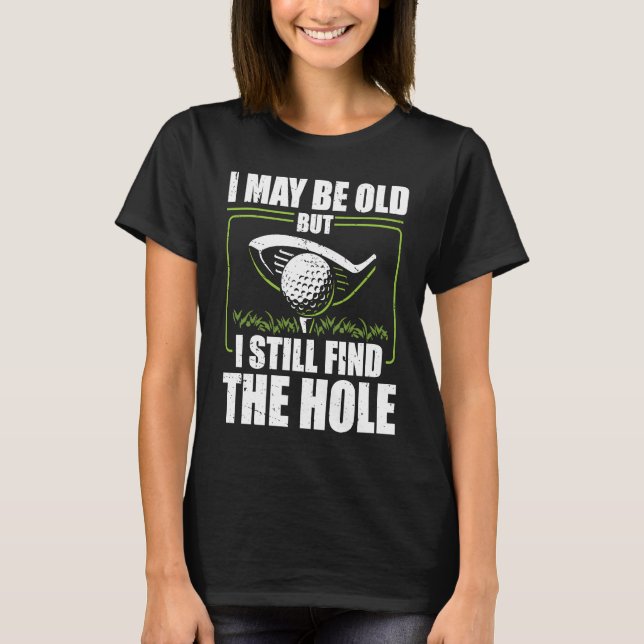Camiseta I May Be Old But I Still Find The Hole Retirement  (Frente)