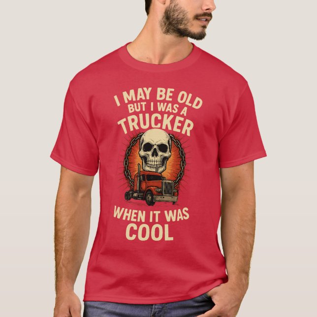CAMISETA I MAY BE OLD BUT I WAS A TRUCKER WHEN IT WAS COOL (Frente)