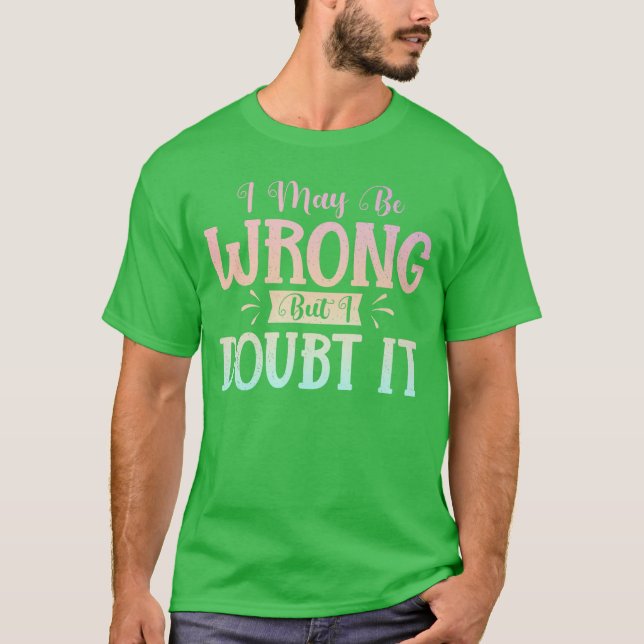 Camiseta I May Be Wrong But I Doubt It Funny Sarcastic Humo (Frente)