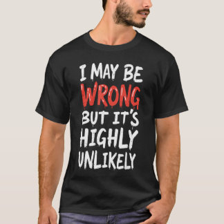 Camiseta I May Be Wrong But Its Highly Unlikely Funny Sayi