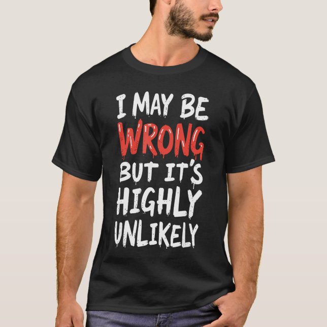 Camiseta I May Be Wrong But Its Highly Unlikely  Funny Sayi (Frente)