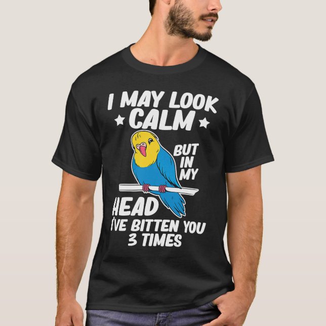 Camiseta I May Look Calm Parrot Bird Budgerigar  Budgie (Frente)