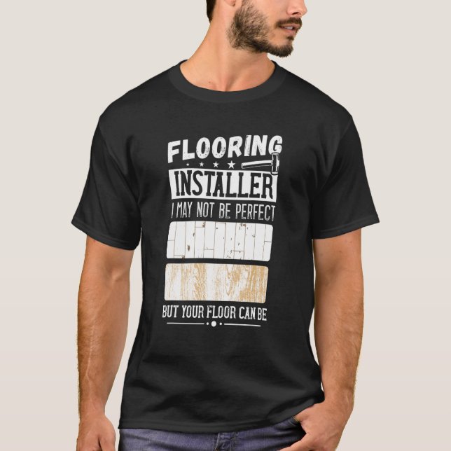 Camiseta I May Not Perfect Flooring Installer Flooring Cont (Frente)
