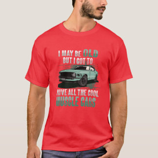 Camiseta I maybe old muscle car for Classic Race Car Lover