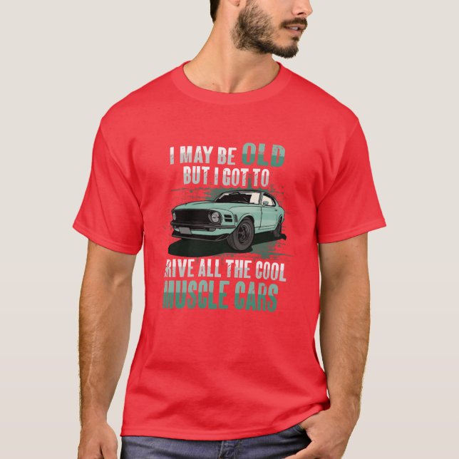Camiseta I maybe old muscle car for Classic Race Car Lover  (Frente)