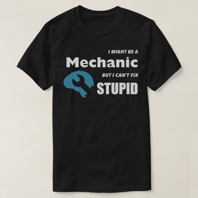 CAMISETA I MIGHT BE A MECHANIC BUT I CANT FIX STUPID (Frente do Design)