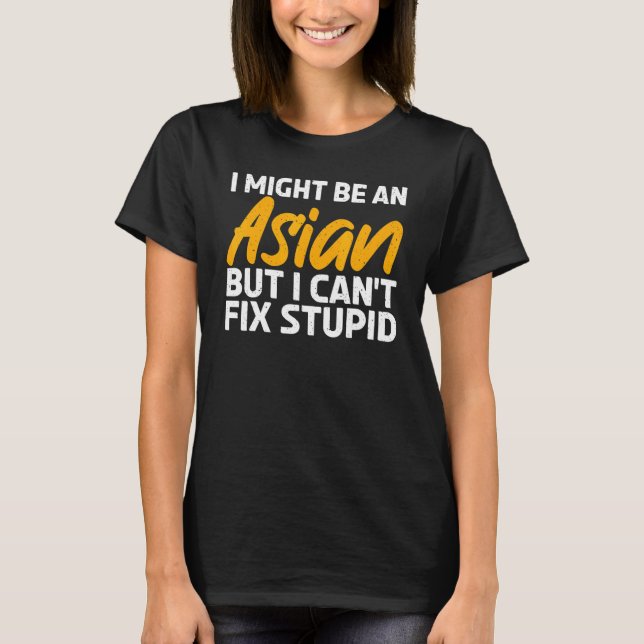 Camiseta I might be an Asian but i cant fix stupid Asian (Frente)