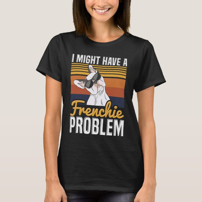 Camiseta I might have a frenchie problem Quote for a French (Frente)