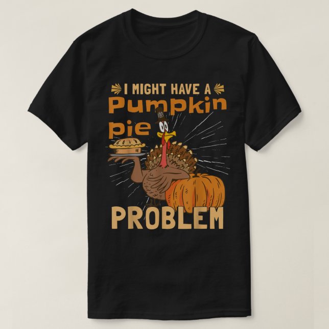 Camiseta I Might Have A Pumpkin Pie Problem  Turkey Pumpkin (Frente do Design)