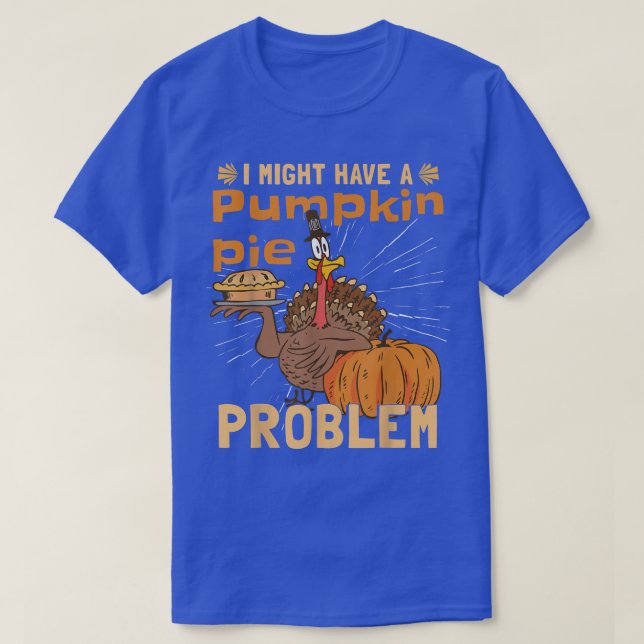 Camiseta I Might Have A Pumpkin Pie ProblemTurkey Pumpkin P (Frente do Design)