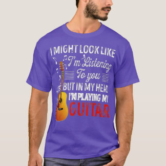 Camiseta I Might Look Like Im Listening To You Funny Guitar
