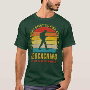 Camiseta I Might Start Talking about Geocaching Funny Desig