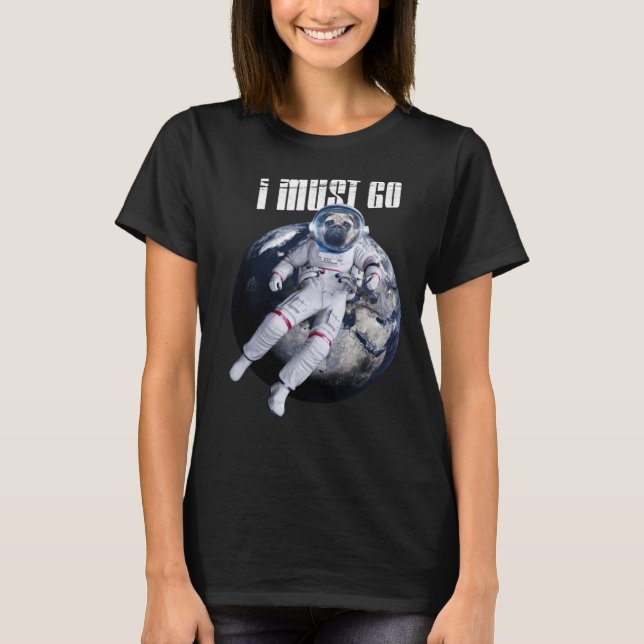 Camiseta I must go dog  astronaut space (Frente)