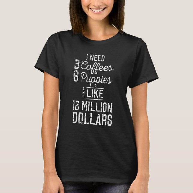 Camiseta I need 3 coffees  6 puppies and like 12 million do (Frente)