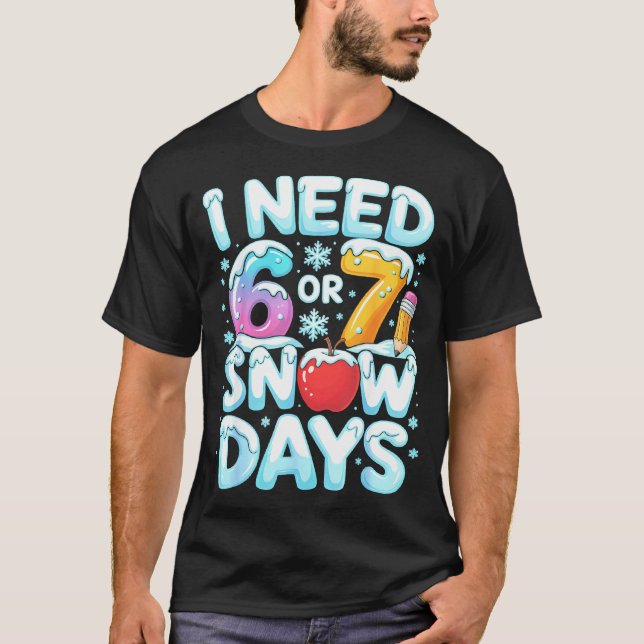 Camiseta I Need 6 7 Snow Days Funny 67 Teacher Winter Schoo (Frente)