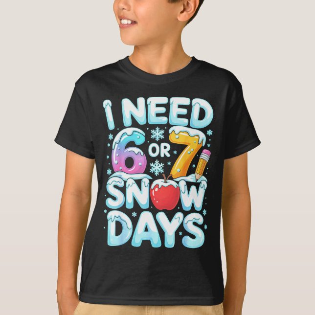Camiseta I Need 6 7 Snow Days Funny 67 Teacher Winter Schoo (Frente)