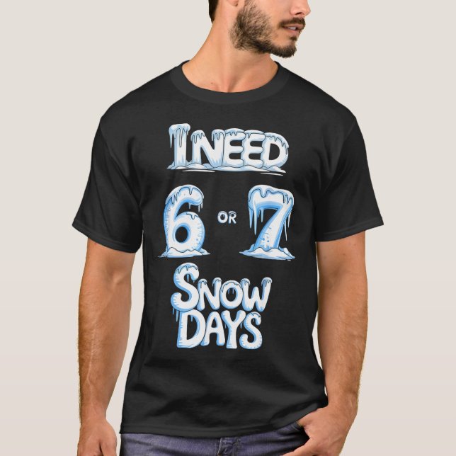 Camiseta I Need 6 7 Snow Days Funny 67 Teacher Winter Schoo (Frente)
