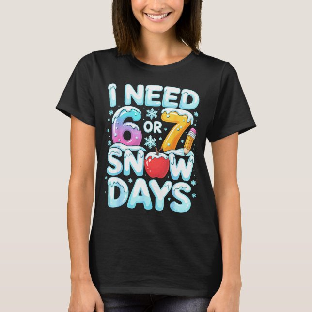 Camiseta I Need 6 7 Snow Days Funny 67 Teacher Winter Schoo (Frente)