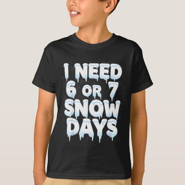 Camiseta I Need 6 7 Snow Days Funny 67 Teacher Winter Schoo (Frente)