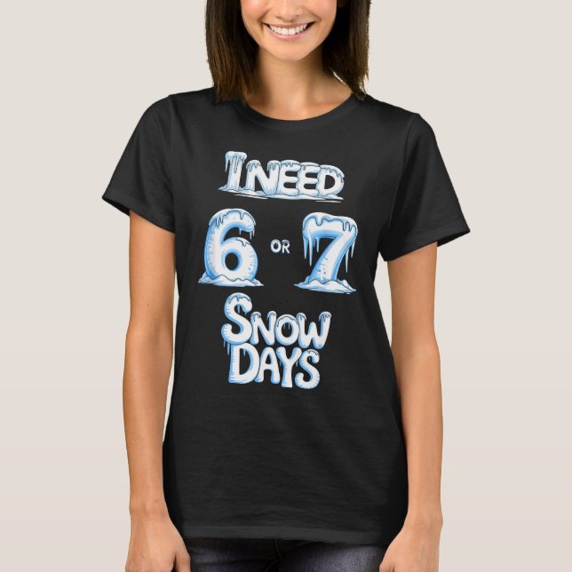 Camiseta I Need 6 7 Snow Days Funny 67 Teacher Winter Schoo (Frente)