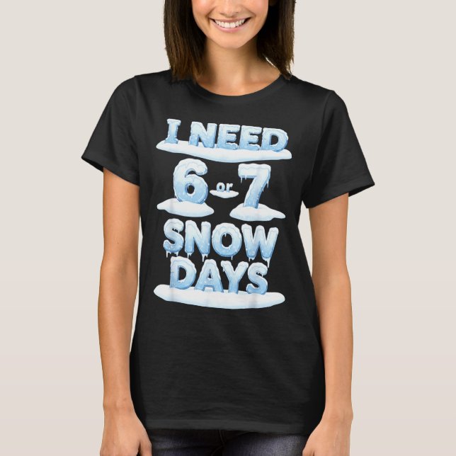 Camiseta I Need 6 7 Snow Days Funny Snowy Day Teacher Schoo (Frente)