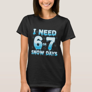 Camiseta I Need 6 7 Snow Days Funny Snowy Day Teacher Stude