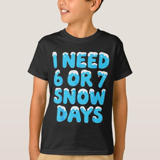 Camiseta I Need 6 7 Snow Days Funny Teacher Winter Meme  (Frente)