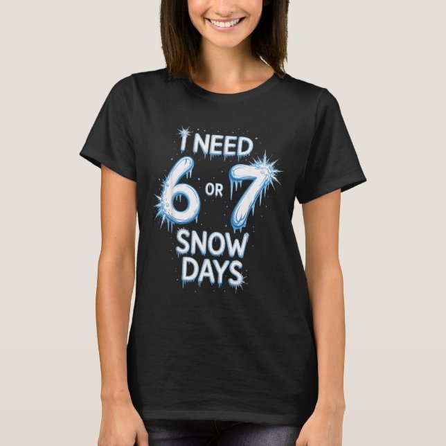 Camiseta I Need 6 7 Snow Days Snowy Day Teacher And School  (Frente)