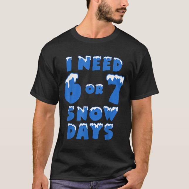 Camiseta I Need 6 Or 7 Snow Days Funny Winter Meme  (Frente)