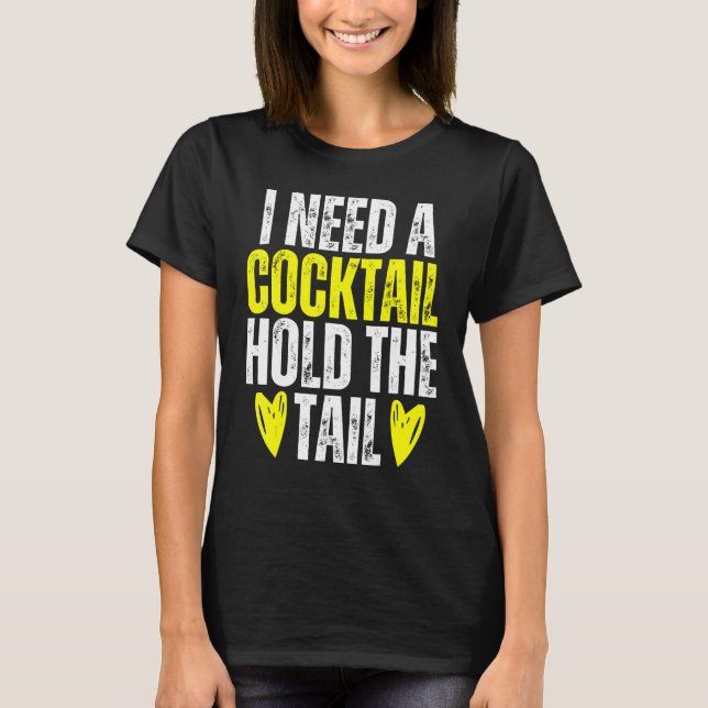 Camiseta I NEED A COCKTAIL HOLD THE TAIL Joke Drinking Alco (Frente)