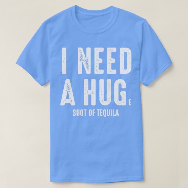 Camiseta I Need a Hug Huge Shot Of Tequila Funny Drinking P (Frente do Design)