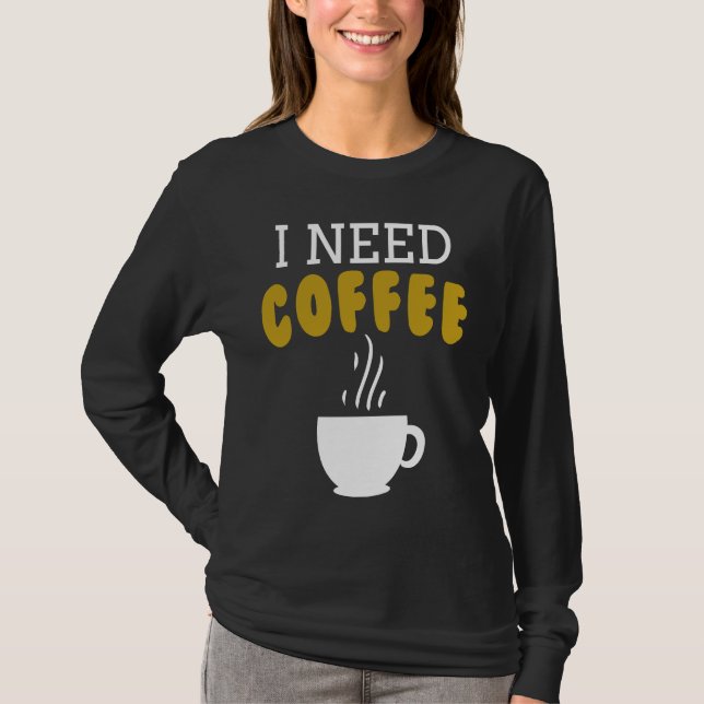 Camiseta I Need Coffee   Coffee Slogan For Cappuccino (Frente)