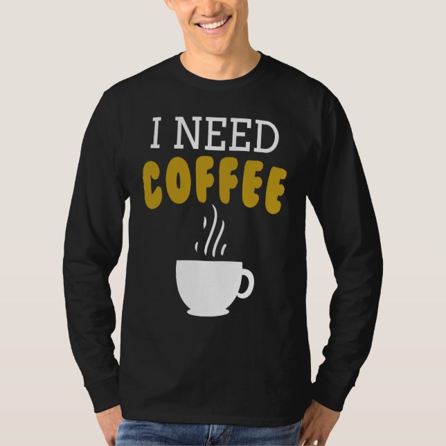Camiseta I Need Coffee   Coffee Slogan For Cappuccino (Frente)