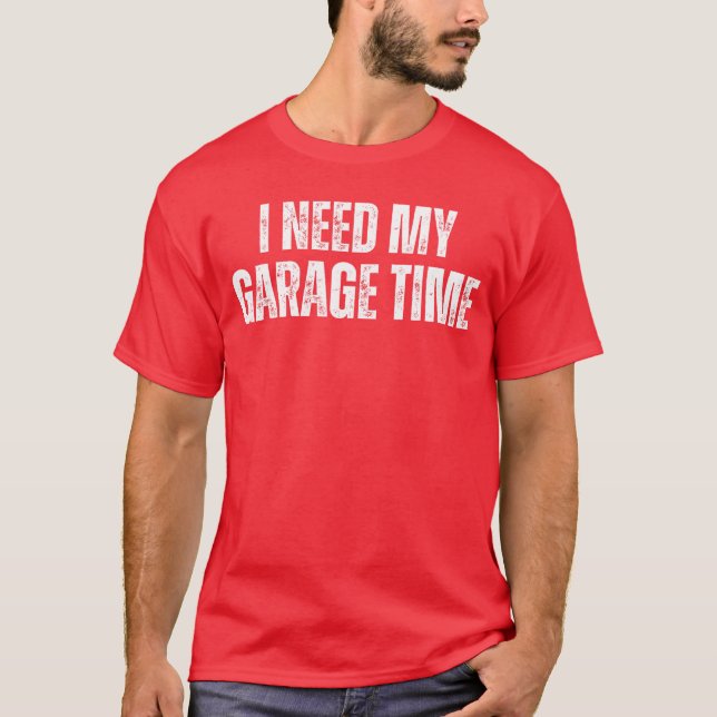 Camiseta I Need My Garageime Mechanical Geeks Mechanic Dad  (Frente)