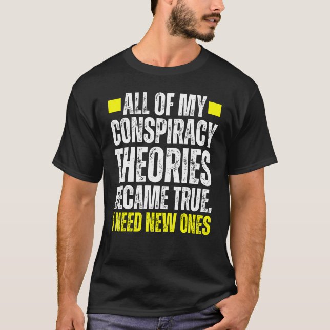 Camiseta I Need New Conspiracy Theories Because My Old Ones (Frente)