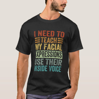 Camiseta I Need To Teach My Facial Expressions Use Their In