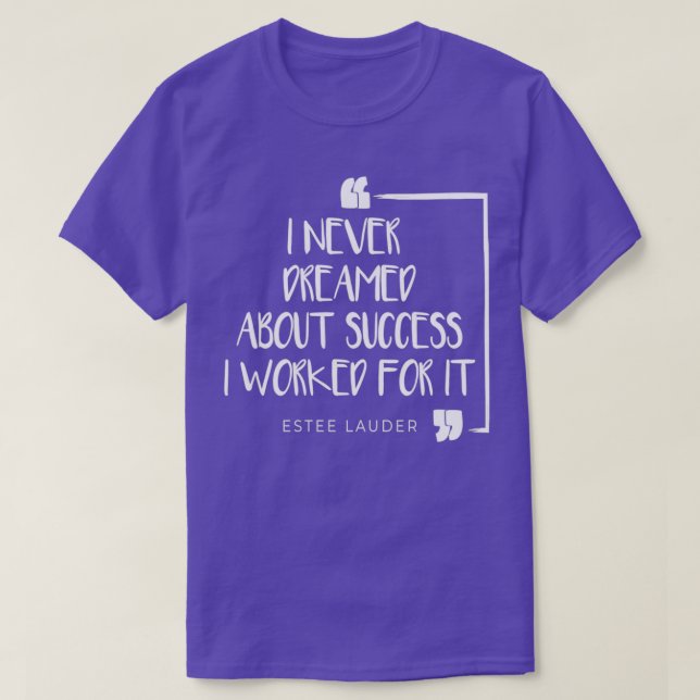 Camiseta I Never Dreamed About Success I Worked For It 3 (Frente do Design)