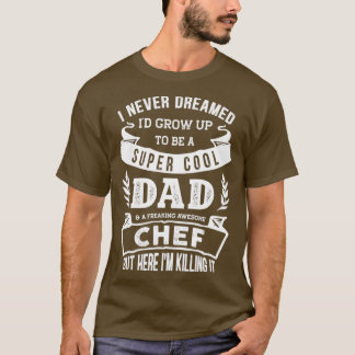 Camiseta I Never Dreamed Id Be a Dad amp Chef Funny 